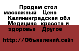 Продам стол массажный › Цена ­ 5 500 - Калининградская обл. Медицина, красота и здоровье » Другое   